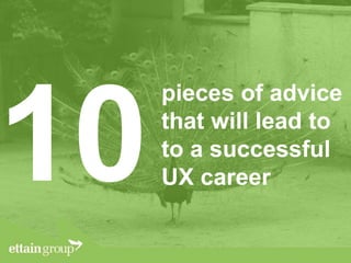 pieces of advice
that will lead to
to a successful
UX career
 