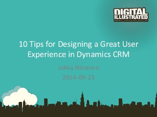 10 Tips for Designing a Great User 
Experience in Dynamics CRM 
Jukka Niiranen 
2014-09-23 
 