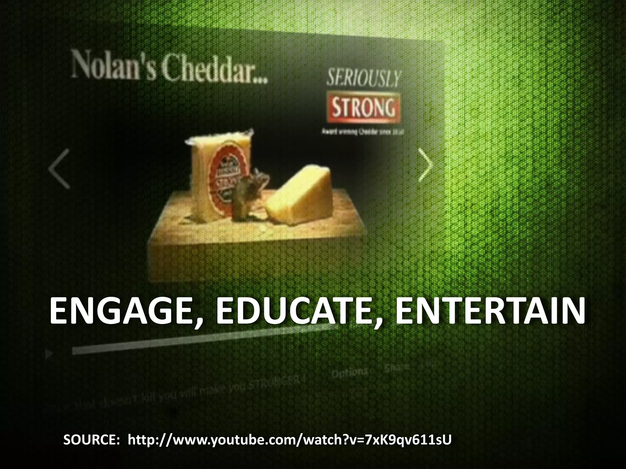 ENGAGE, EDUCATE, ENTERTAIN

SOURCE: http://www.youtube.com/watch?v=7xK9qv611sU
 