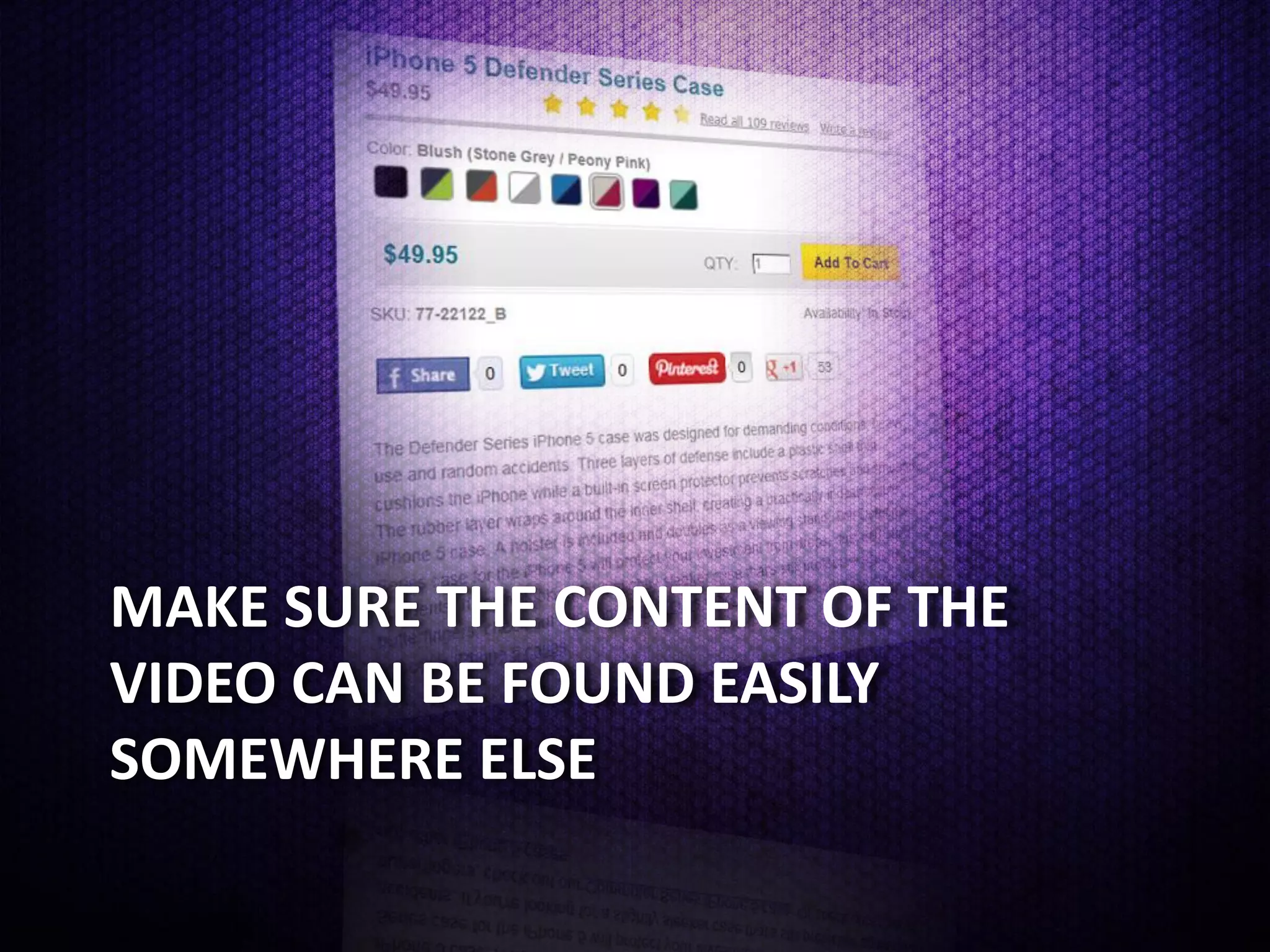 MAKE SURE THE CONTENT OF THE
VIDEO CAN BE FOUND EASILY
SOMEWHERE ELSE
 