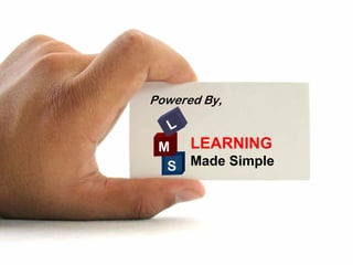 Powered By,

   L
 M     LEARNING
  S    Made Simple
 