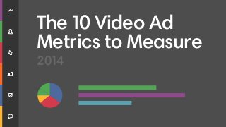 The 10 Video Ad
Metrics to Measure
2014

 