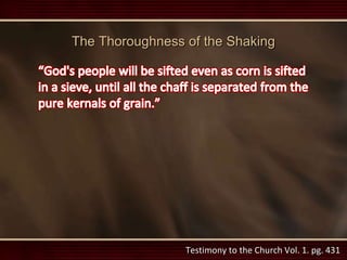 Testimony to the Church Vol. 1. pg. 431
The Thoroughness of the Shaking
 