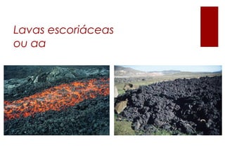 Lavas escoriáceas
ou aa
 