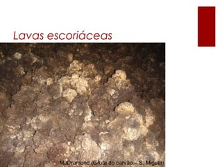 Lavas escoriáceas




       MJDrumond (Gruta do carvão – S. Miguel)
 