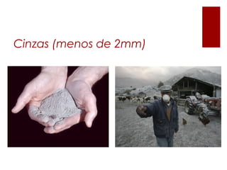 Cinzas (menos de 2mm)
 