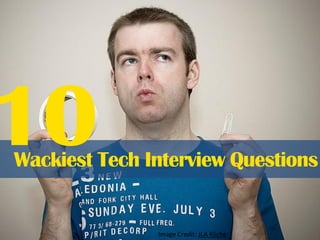 10
Wackiest Tech Interview Questions


               Image Credit: JLA Kliche
 