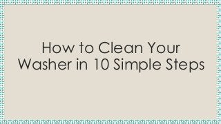 How to Clean Your
Washer in 10 Simple Steps

 