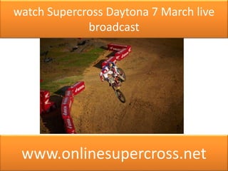 watch Supercross Daytona 7 March live
broadcast
www.onlinesupercross.net
 
