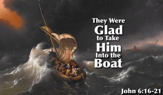 Into the
Glad
Him
Boat
They Were
to Take
John 6:16-21
 