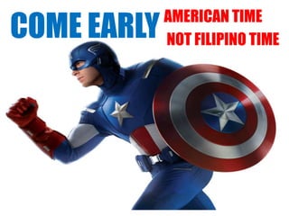 COME EARLY   AMERICAN TIME
             NOT FILIPINO TIME
 