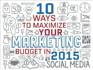 10 ways to maximize your
marketing budget in 2015
 
