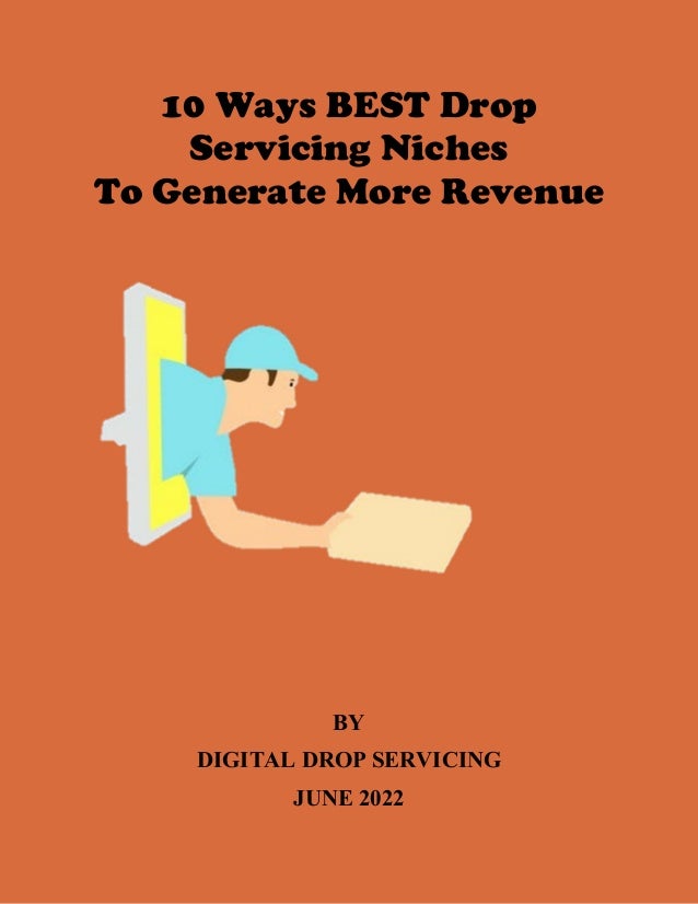 10 Ways BEST Drop
Servicing Niches
To Generate More Revenue
BY
DIGITAL DROP SERVICING
JUNE 2022
 