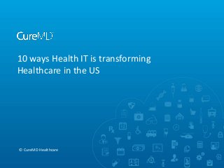 10 ways Health IT is transforming
Healthcare in the US

© CureMD Healthcare

 