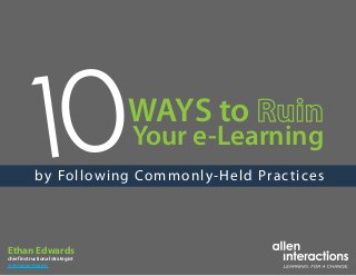 WAYS to
                                 Your e-Learning
            by Following Commonly-Held Prac tices



Ethan Edwards
chief instructional strategist
@ethanaedwards
 