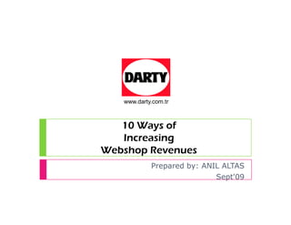 www.darty.com.tr



   10 Ways of
   Increasing
Webshop Revenues
            Prepared by: ANIL ALTAS
                            Sept'09
 