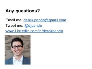 Any questions?
Email me: derek.pando@gmail.com
Tweet me: @djpando
www.LinkedIn.com/in/derekpando

 