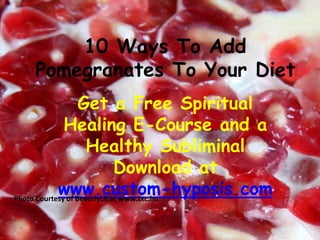 10 Ways To Add Pomegranates To Your Diet  Get a Free Spiritual Healing E-Course and a Healthy Subliminal Download at www.custom-hyposis.com Photo Courtesy of BeverlyLR at www.sxc.hu 