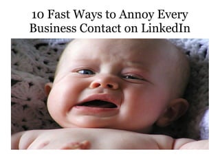 10 Fast Ways to Annoy Every
Business Contact on LinkedIn

 