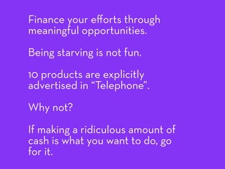Finance your eﬀorts through
meaningful opportunities.
Being starving is not fun.
10 products are explicitly
advertised in ...