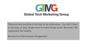 Patience and practice is the key to be productive. You don’t have
to be busy or stay longer time to make things done. Be smart. Be
organized. Be healthy
#productive #techniques #organized
 