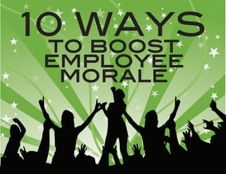 10 WAYS
to boost
employee
 morale
 