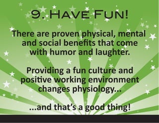 9. Have Fun!
There are proven physical, mental
  and social beneﬁts that come
    with humor and laughter.
   Providing a ...