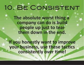 10. Be Consistent
  The absolute worst thing a
   company can do is build
     people up just to tear
    them down in the...