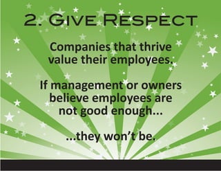 2. Give Respect
  Companies that thrive
  value their employees.
 If management or owners
    believe employees are
     n...