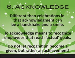 6. Acknowledge
   Diﬀerent than celebrations in
     that acknowledgment can
    be a handshake and a smile.
To acknowledg...