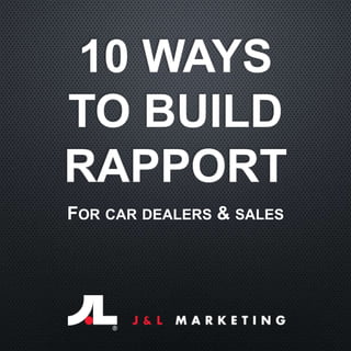 10 WAYS
TO BUILD
RAPPORT
FOR CAR DEALERS & SALES
 