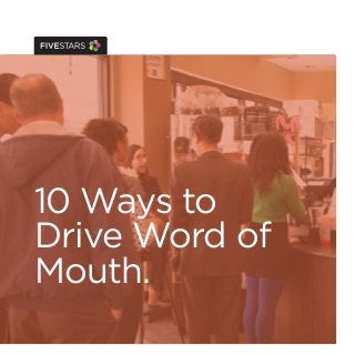10 Ways to
Drive Word of
Mouth.
 