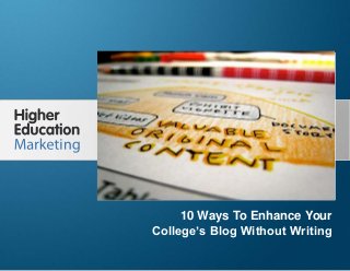 10 Ways To Enhance Your College’s
Blog Without Writing
Slide 1
10 Ways To Enhance Your
College’s Blog Without Writing
 