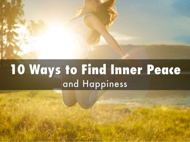 10 Ways To Find Inner Peace And Happiness 10 Ways To Find Inner Peace And Happiness