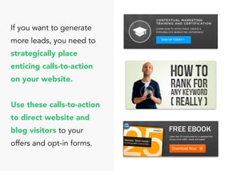 If you want to generate
more leads, you need to
strategically place
enticing calls-to-action
on your website.
Use these ca...