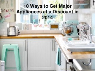 10 Ways to Get Major
Appliances at a Discount in
2014

Appliancesconnection.com

 