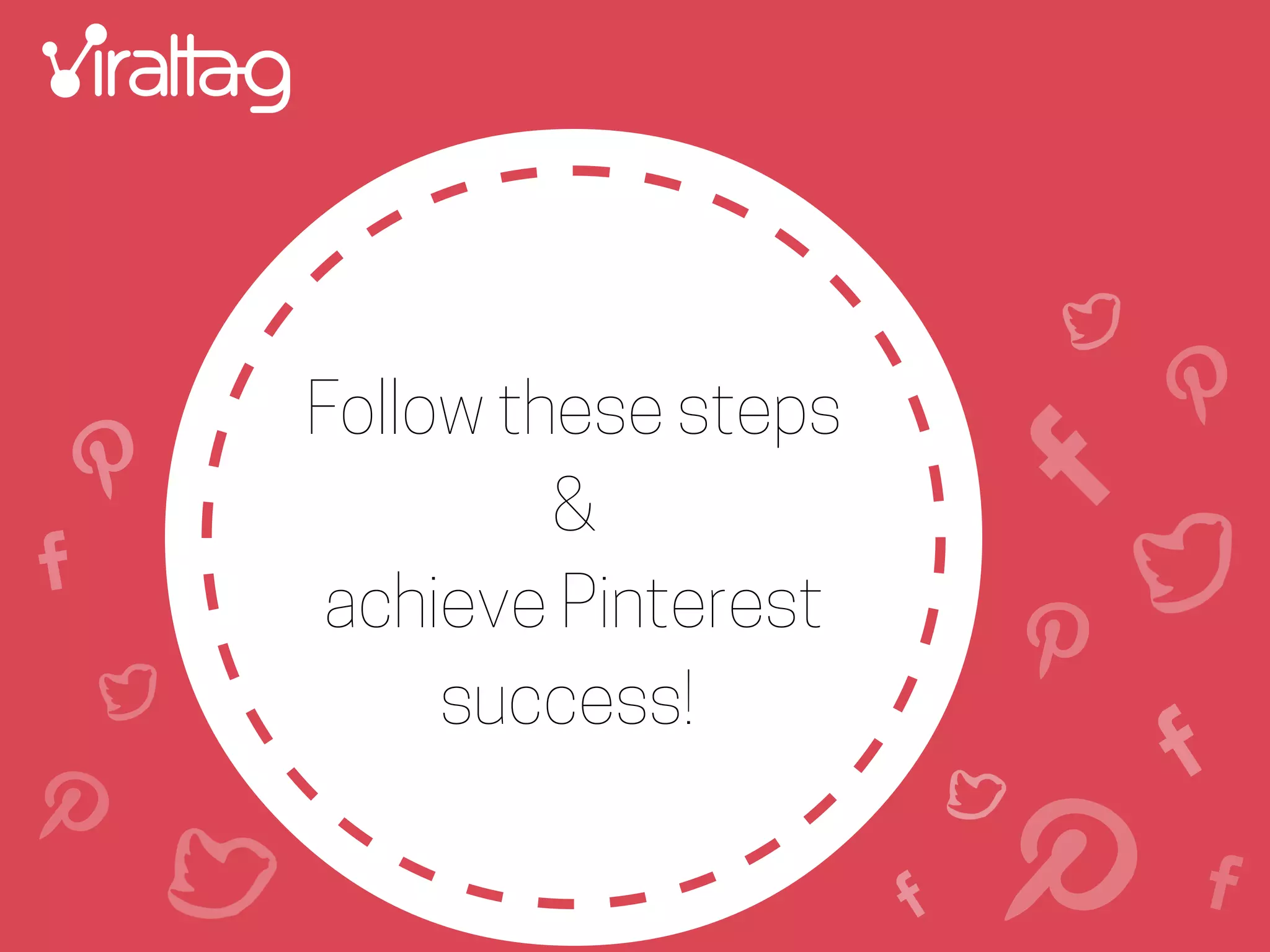 Follow these steps
&
achieve Pinterest
success!
 