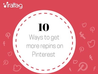 Ways to get
more repins on
Pinterest
10
 