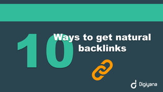 Ways to get natural
backlinks
 