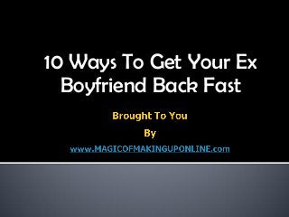 10 Ways To Get Your Ex
Boyfriend Back Fast
 