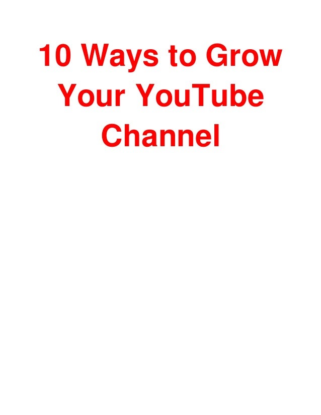 10 Ways to Grow
Your YouTube
Channel
 