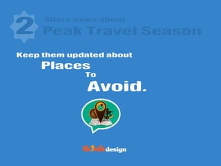 Share news about
Avoid.
2 Peak Travel Season
Keep them updated about
Places
To
 
