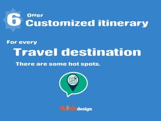 Offer
Travel destination
6 Customized itinerary
For every
There are some hot spots.
 