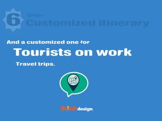 Offer
Tourists on work
6 Customized itinerary
And a customized one for
Travel trips.
 