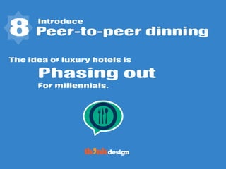 Introduce
Phasing out
8 Peer-to-peer dinning
The idea of luxury hotels is
For millennials.
 