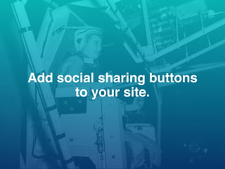 Add social sharing buttons
to your site.
 