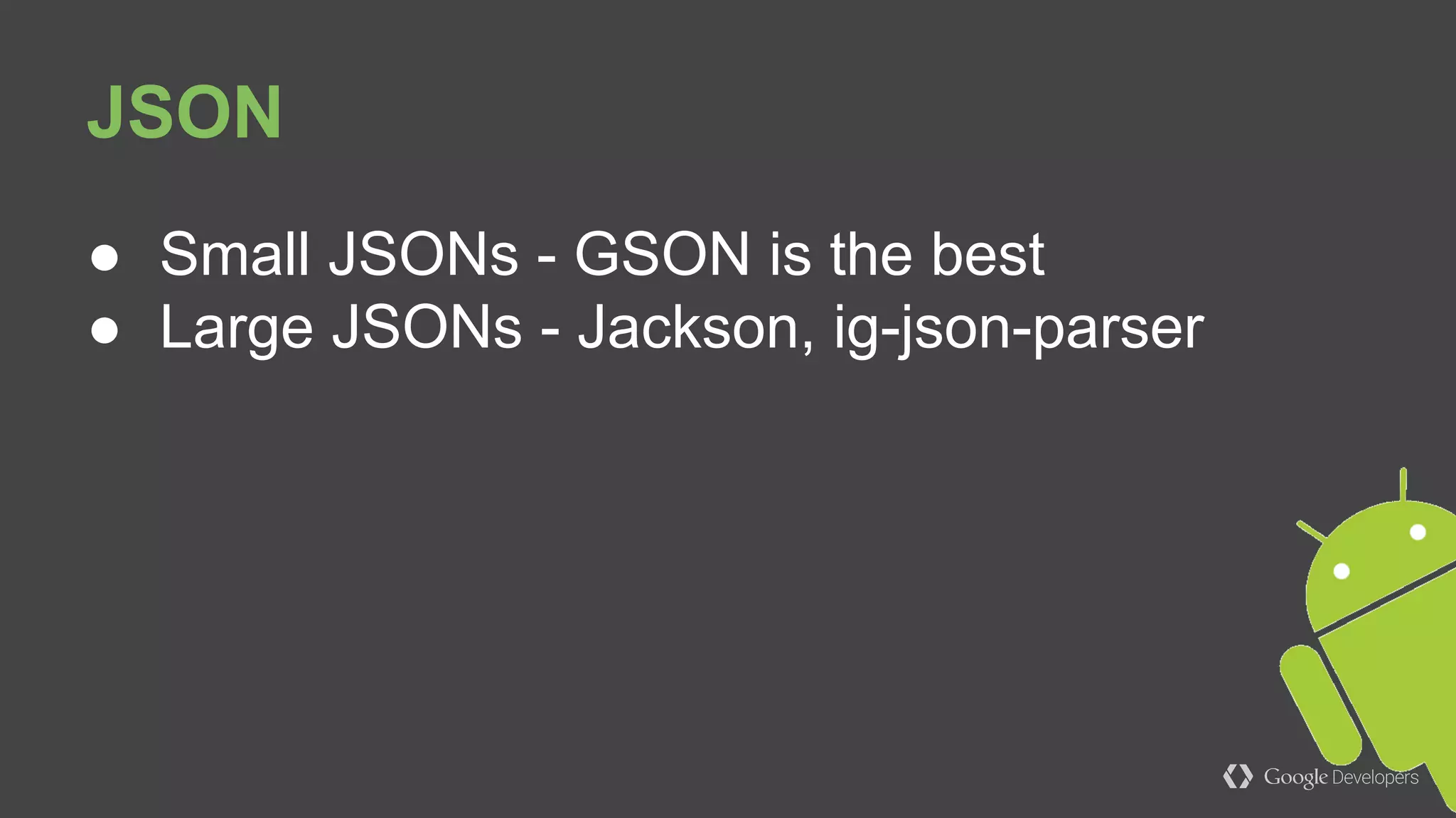 ● Parsing has a performance effect
● Converted to class with getters and setters
JSON
 