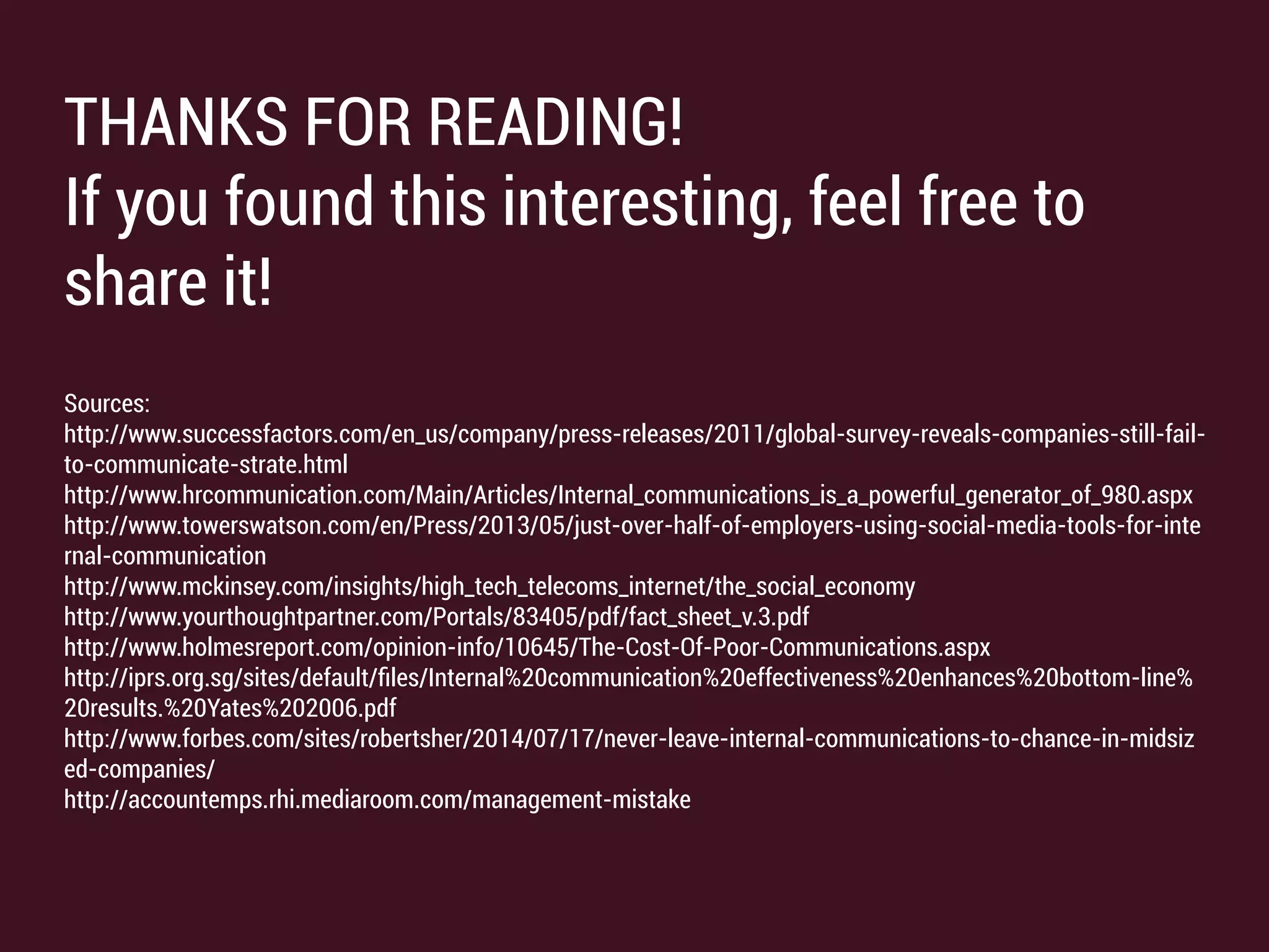 Learn more at weekdone.com
Weekdone is a simple tool for leaders and managers to know and
understand their teams better. It's a weekly employee progress
report for managers and internal communication platform for
teams. Use Weekdone to always know what your co-workers' think
and do.
Weekdone.com - be a better manager
#9 Survey your employees
To get answers and know current state, run regular employee surveys.
Try out http://leadmarter.co to assess how your team feels and thinks.
#10 Listen
Listening is often more important than publishing information.
Encourage input from all ranks.
 