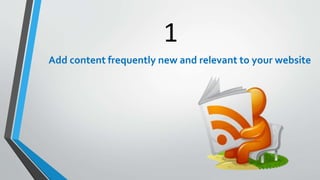 1
Add content frequently new and relevant to your website