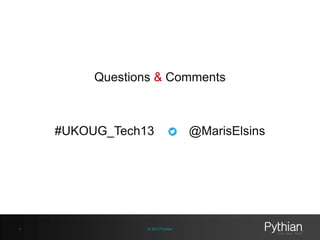 Questions & Comments

#UKOUG_Tech13

4

© 2013 Pythian

@MarisElsins

 